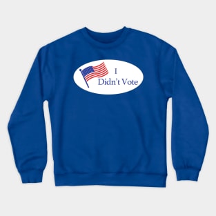 I Didn't Vote Crewneck Sweatshirt